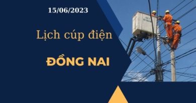 Cập nhật lịch cúp điện hôm nay 15/6/2023 tại Đồng Nai 3